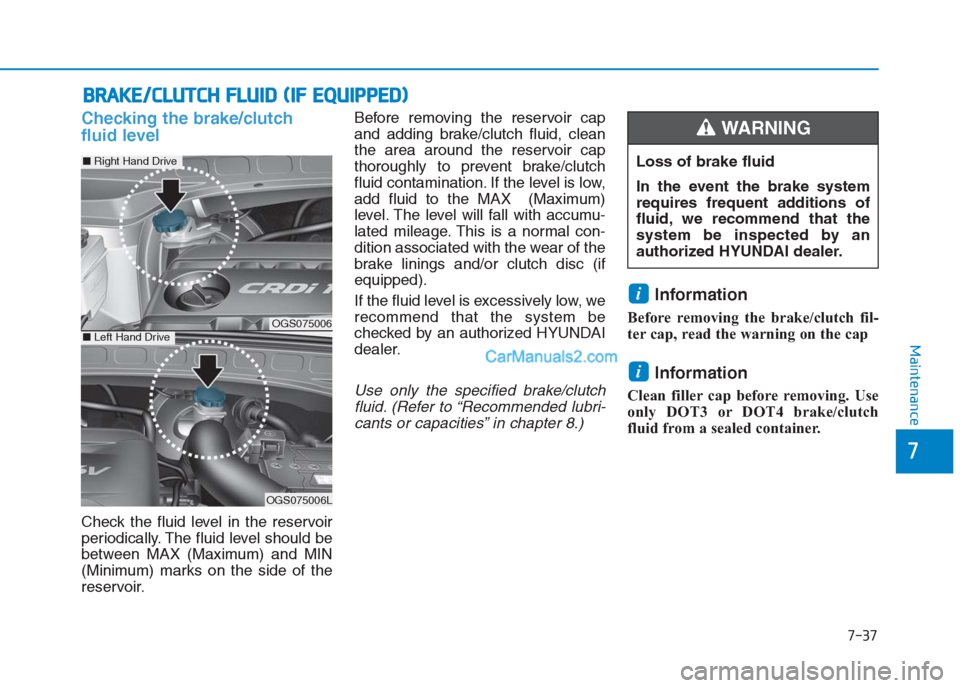 Hyundai Creta 2019 Owners Manual 7-37
7
Maintenance
B BR
RA
AK
KE
E/
/C
CL
LU
UT
TC
CH
H
F
FL
LU
UI
ID
D
(
(I
IF
F
E
EQ
QU
UI
IP
PP
PE
ED
D)
)
Checking the brake/clutch
fluid level
Check the fluid level in the reservoir
periodi Hyundai Creta 2019 Owners Manual 7-37
7
Maintenance
B BR
RA
AK
KE
E/
/C
CL
LU
UT
TC
CH
H
F
FL
LU
UI
ID
D
(
(I
IF
F
E
EQ
QU
UI
IP
PP
PE
ED
D)
)
Checking the brake/clutch
fluid level
Check the fluid level in the reservoir
periodi