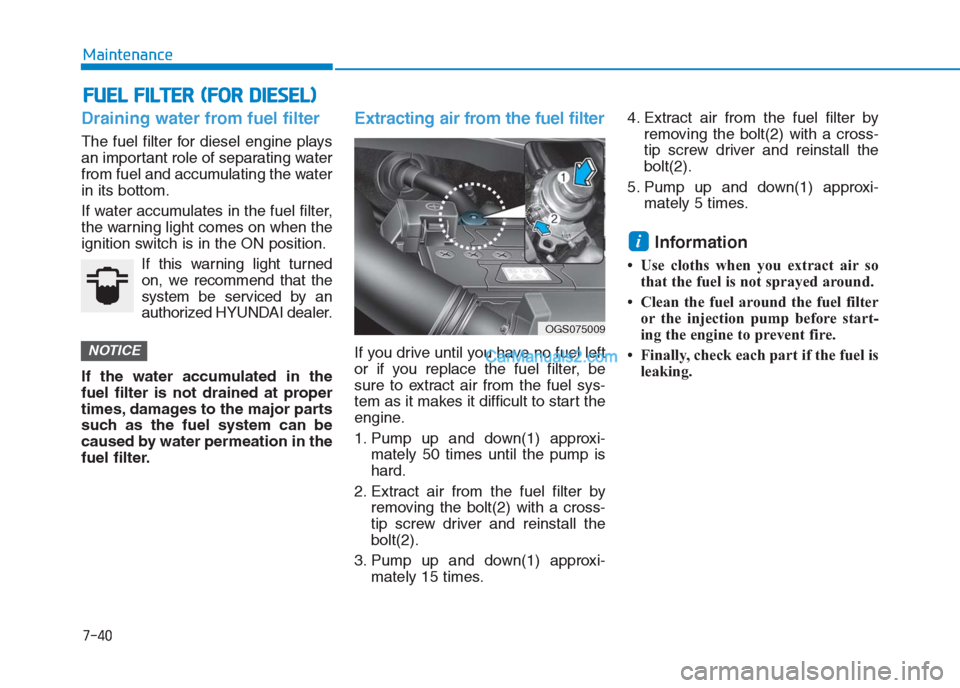 Hyundai Creta 2019 Service Manual 7-40
Maintenance
F FU
UE
EL
L 
 F
FI
IL
LT
TE
ER
R 
 (
(F
FO
OR
R 
 D
DI
IE
ES
SE
EL
L)
)
Draining water from fuel filter
The fuel filter for diesel engine plays
an important role of separating water
