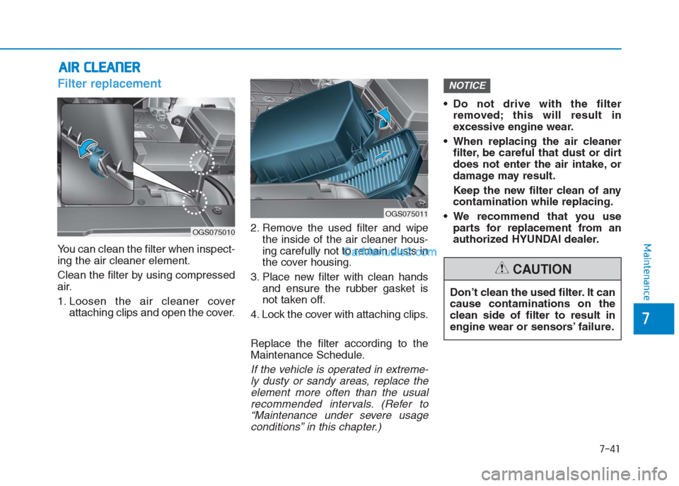 Hyundai Creta 2019 Service Manual 7-41
7
Maintenance
A AI
IR
R 
 C
CL
LE
EA
AN
NE
ER
R 
 
Filter replacement  
You can clean the filter when inspect-
ing the air cleaner element.
Clean the filter by using compressed
air.
1. Loosen the