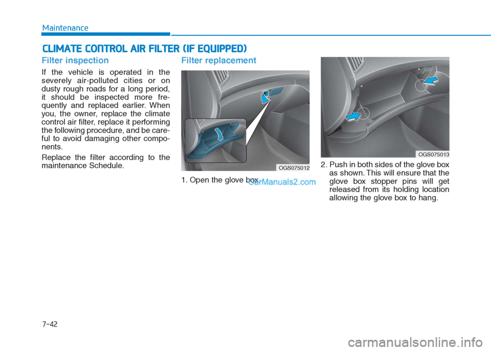 Hyundai Creta 2019 Owners Manual 7-42
Maintenance
C CL
LI
IM
MA
AT
TE
E
C
CO
ON
NT
TR
RO
OL
L
A
AI
IR
R
F
FI
IL
LT
TE
ER
R
(
(I
IF
F
E
EQ
QU
UI
IP
PP
PE
ED
D)
)
Filter inspection
If the vehicle is operated in the
severely a Hyundai Creta 2019 Owners Manual 7-42
Maintenance
C CL
LI
IM
MA
AT
TE
E
C
CO
ON
NT
TR
RO
OL
L
A
AI
IR
R
F
FI
IL
LT
TE
ER
R
(
(I
IF
F
E
EQ
QU
UI
IP
PP
PE
ED
D)
)
Filter inspection
If the vehicle is operated in the
severely a