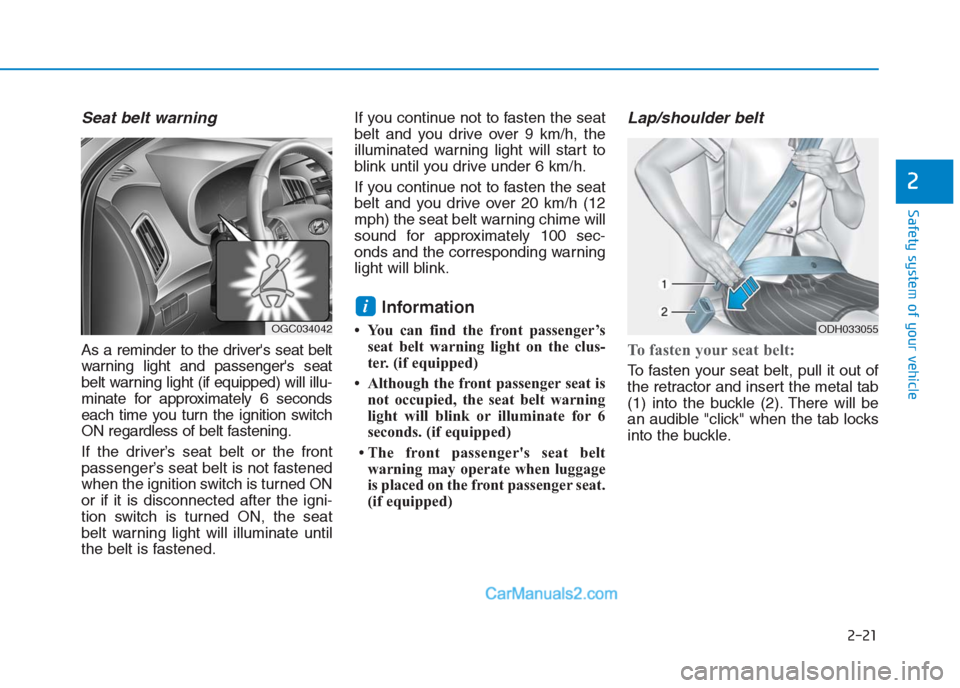 Hyundai Creta 2019 Service Manual 2-21
Safety system of your vehicle
2
Seat belt warning
As a reminder to the drivers seat belt
warning light and passengers seat
belt warning light (if equipped) will illu-
minate for approximately 6