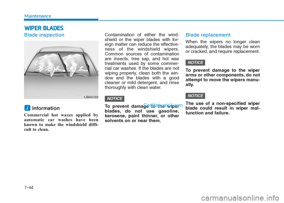 Hyundai Creta 2019  Owners Manual 7-44
Maintenance
W WI
IP
PE
ER
R 
 B
BL
LA
AD
DE
ES
S 
 
Blade inspection
Information 
Commercial hot waxes applied by
automatic car washes have been
known to make the windshield diffi-
cult to clean.