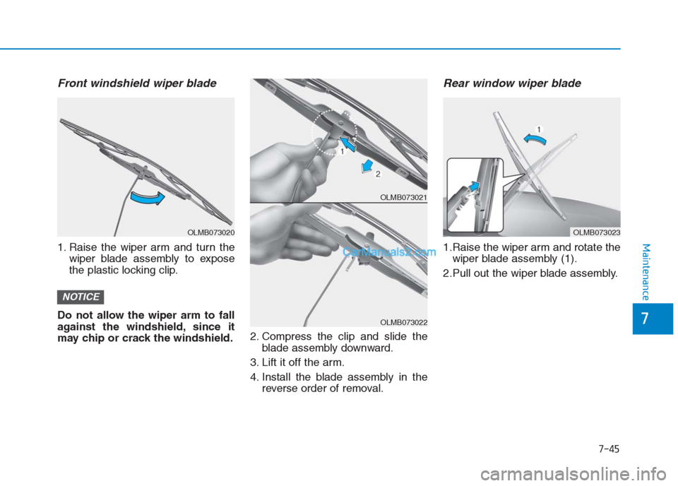 Hyundai Creta 2019 Owners Manual 7-45
7
Maintenance
Front windshield wiper blade
1. Raise the wiper arm and turn the
wiper blade assembly to expose
the plastic locking clip.
Do not allow the wiper arm to fall
against the windshield, Hyundai Creta 2019 Owners Manual 7-45
7
Maintenance
Front windshield wiper blade
1. Raise the wiper arm and turn the
wiper blade assembly to expose
the plastic locking clip.
Do not allow the wiper arm to fall
against the windshield,