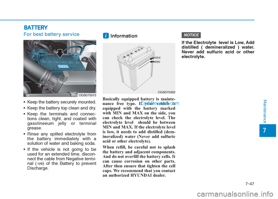 Hyundai Creta 2019  Owners Manual 7-47
7
Maintenance
B BA
AT
TT
TE
ER
RY
Y
For best battery service
 Keep the battery securely mounted.
 Keep the battery top clean and dry.
 Keep the terminals and connec-
tions clean, tight, and coate