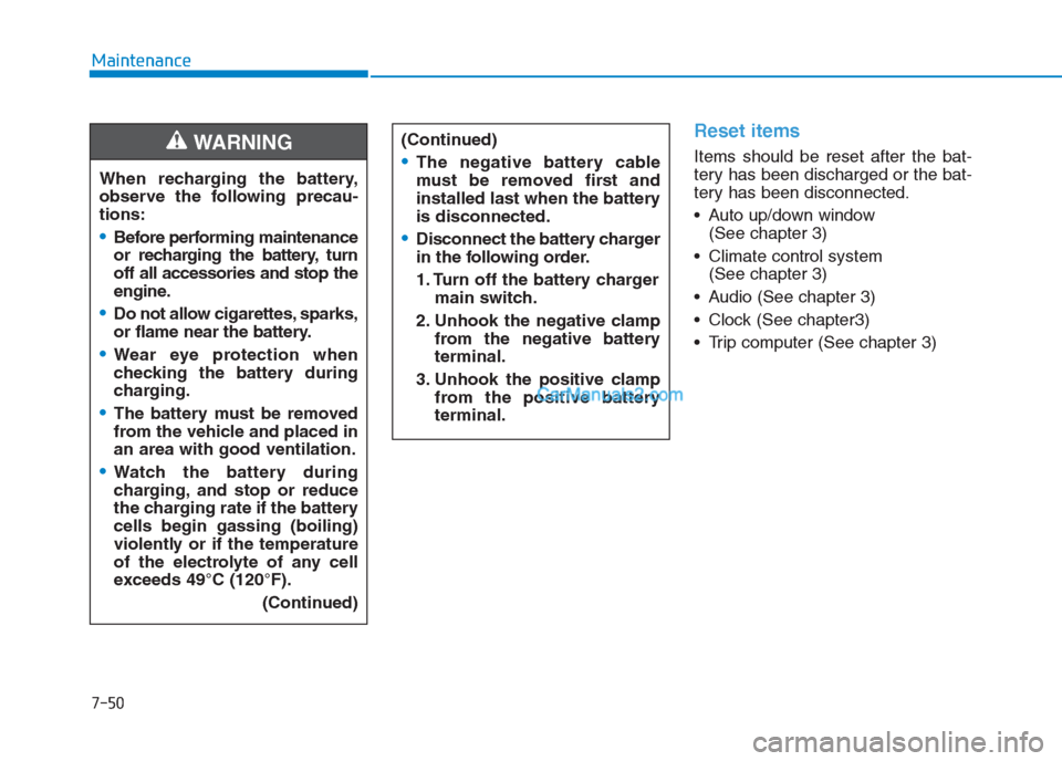 Hyundai Creta 2019  Owners Manual 7-50
Maintenance
Reset items
Items should be reset after the bat-
tery has been discharged or the bat-
tery has been disconnected.
 Auto up/down window 
(See chapter 3)
 Climate control system
(See ch