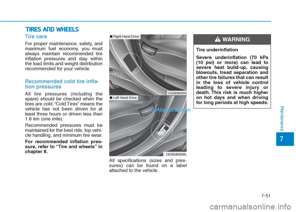 Hyundai Creta 2019  Owners Manual 7-51
7
Maintenance
T TI
IR
RE
ES
S 
 A
AN
ND
D 
 W
WH
HE
EE
EL
LS
S 
 
Tire care  
For proper maintenance, safety, and
maximum fuel economy, you must
always maintain recommended tire
inflation pressur