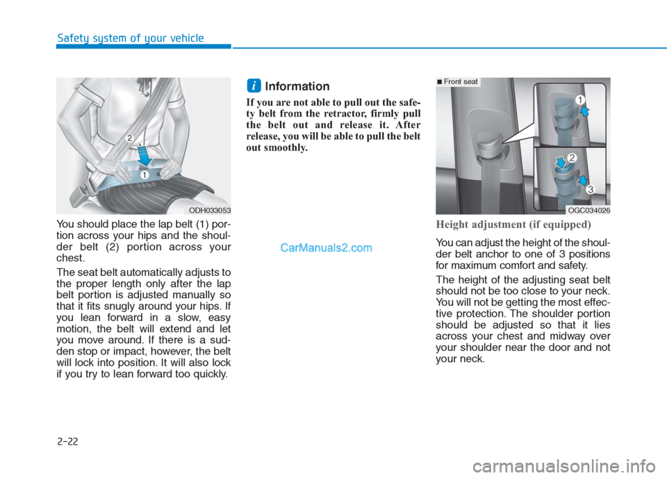 Hyundai Creta 2019 Service Manual 2-22
Safety system of your vehicle
You should place the lap belt (1) por-
tion across your hips and the shoul-
der belt (2) portion across your
chest.
The seat belt automatically adjusts to
the proper