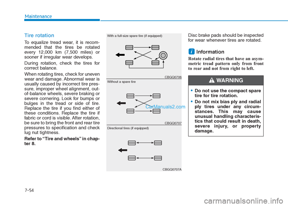 Hyundai Creta 2019  Owners Manual 7-54
Maintenance
Tire rotation 
To equalize tread wear, it is recom-
mended that the tires be rotated
every 12,000 km (7,500 miles) or
sooner if irregular wear develops.
During rotation, check the tir