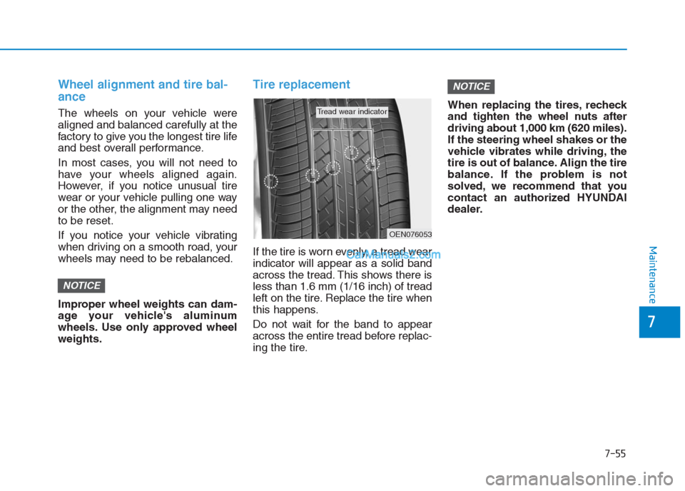 Hyundai Creta 2019  Owners Manual 7-55
7
Maintenance
Wheel alignment and tire bal-
ance  
The wheels on your vehicle were
aligned and balanced carefully at the
factory to give you the longest tire life
and best overall performance.
In