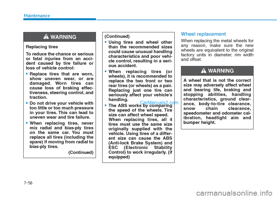 Hyundai Creta 2019 Owners Manual 7-56
Maintenance
Wheel replacement
When replacing the metal wheels for
any reason, make sure the new
wheels are equivalent to the original
factory units in diameter, rim width
and offset. Replacing t Hyundai Creta 2019 Owners Manual 7-56
Maintenance
Wheel replacement
When replacing the metal wheels for
any reason, make sure the new
wheels are equivalent to the original
factory units in diameter, rim width
and offset. Replacing t