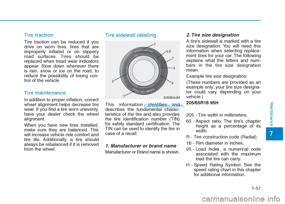 Hyundai Creta 2019 Owners Manual 7-57
7
Maintenance
Tire traction
Tire traction can be reduced if you
drive on worn tires, tires that are
improperly inflated or on slippery
road surfaces. Tires should be
replaced when tread wear indi Hyundai Creta 2019 Owners Manual 7-57
7
Maintenance
Tire traction
Tire traction can be reduced if you
drive on worn tires, tires that are
improperly inflated or on slippery
road surfaces. Tires should be
replaced when tread wear indi