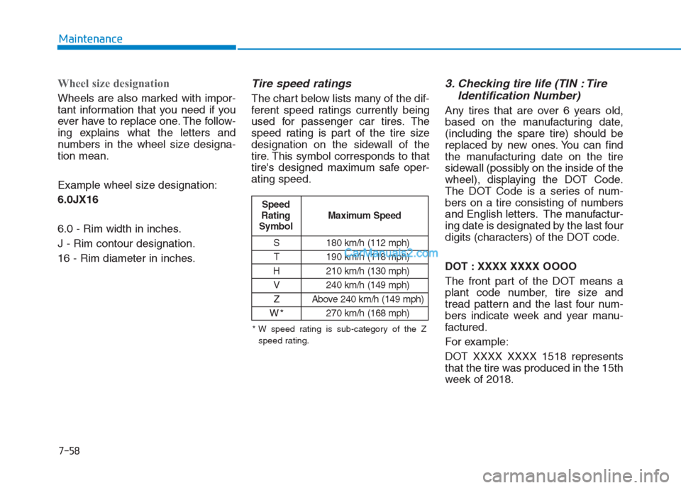Hyundai Creta 2019 Owners Manual 7-58
Maintenance
Wheel size designation
Wheels are also marked with impor-
tant information that you need if you
ever have to replace one. The follow-
ing explains what the letters and
numbers in th Hyundai Creta 2019 Owners Manual 7-58
Maintenance
Wheel size designation
Wheels are also marked with impor-
tant information that you need if you
ever have to replace one. The follow-
ing explains what the letters and
numbers in th