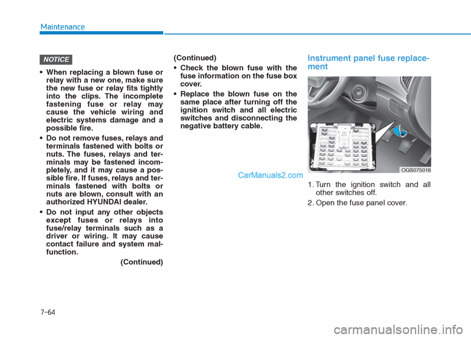 Hyundai Creta 2019 Owners Manual 7-64
Maintenance
When replacing a blown fuse or
relay with a new one, make sure
the new fuse or relay fits tightly
into the clips. The incomplete
fastening fuse or relay may
cause the vehicle wiring Hyundai Creta 2019 Owners Manual 7-64
Maintenance
When replacing a blown fuse or
relay with a new one, make sure
the new fuse or relay fits tightly
into the clips. The incomplete
fastening fuse or relay may
cause the vehicle wiring