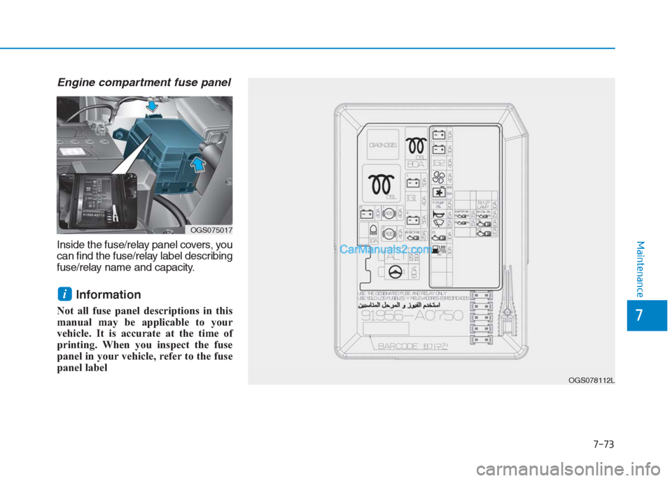 Hyundai Creta 2019  Owners Manual 7-73
7
Maintenance
Engine compartment fuse panel 
Inside the fuse/relay panel covers, you
can find the fuse/relay label describing
fuse/relay name and capacity.
Information 
Not all fuse panel descrip