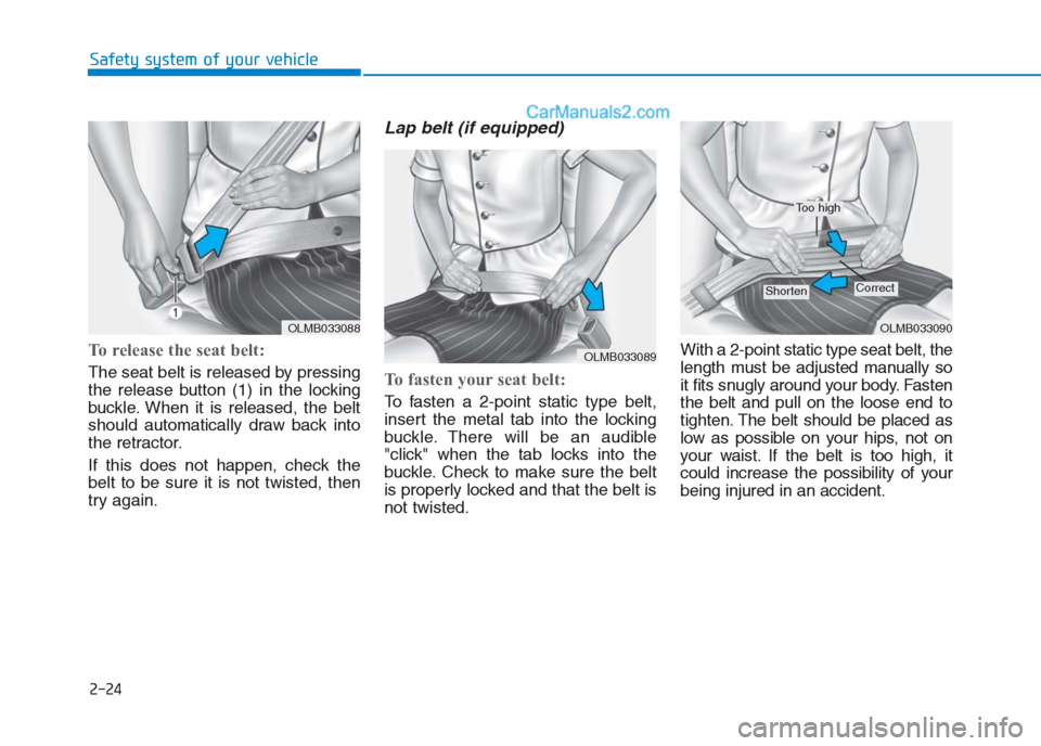 Hyundai Creta 2019 Service Manual 2-24
Safety system of your vehicle
To release the seat belt:
The seat belt is released by pressing
the release button (1) in the locking
buckle. When it is released, the belt
should automatically draw Hyundai Creta 2019 Service Manual 2-24
Safety system of your vehicle
To release the seat belt:
The seat belt is released by pressing
the release button (1) in the locking
buckle. When it is released, the belt
should automatically draw