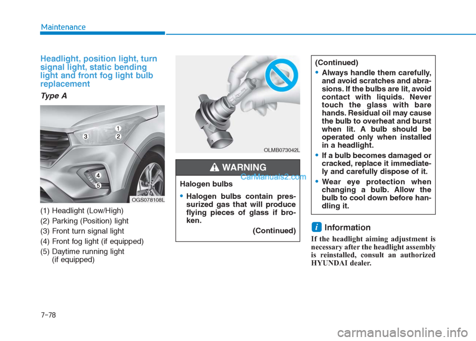 Hyundai Creta 2019  Owners Manual 7-78
Maintenance
Headlight, position light, turn
signal light, static bending
light and front fog light bulb
replacement
Ty p e  A
(1) Headlight (Low/High)
(2) Parking (Position) light
(3) Front turn 