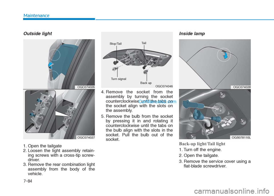 Hyundai Creta 2019 Owners Manual 7-84
Maintenance
Outside light
1. Open the tailgate
2. Loosen the light assembly retain-
ing screws with a cross-tip screw-
driver.
3. Remove the rear combination light
assembly from the body of the
v Hyundai Creta 2019 Owners Manual 7-84
Maintenance
Outside light
1. Open the tailgate
2. Loosen the light assembly retain-
ing screws with a cross-tip screw-
driver.
3. Remove the rear combination light
assembly from the body of the
v