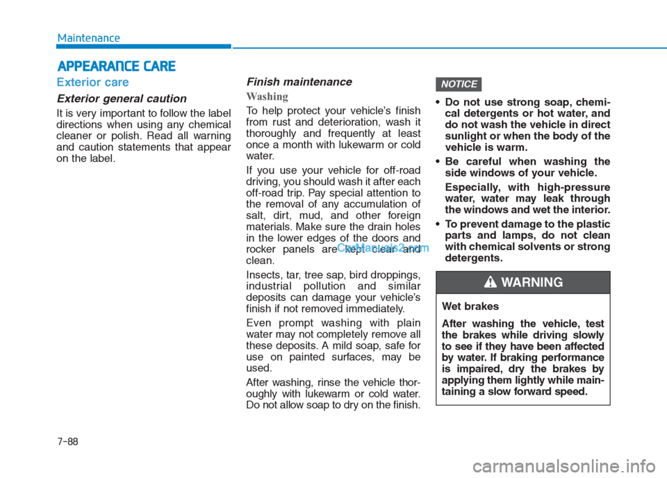 Hyundai Creta 2019 Owners Manual 7-88
Maintenance
A AP
PP
PE
EA
AR
RA
AN
NC
CE
E
C
CA
AR
RE
E
Exterior care
Exterior general caution
It is very important to follow the label
directions when using any chemical
cleaner or polish. Re Hyundai Creta 2019 Owners Manual 7-88
Maintenance
A AP
PP
PE
EA
AR
RA
AN
NC
CE
E
C
CA
AR
RE
E
Exterior care
Exterior general caution
It is very important to follow the label
directions when using any chemical
cleaner or polish. Re