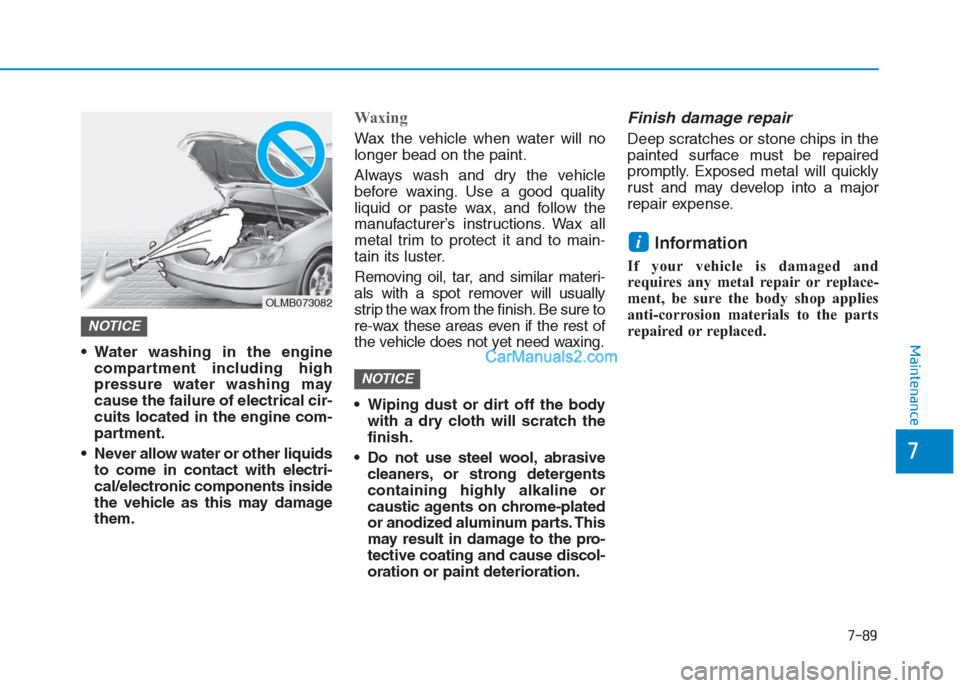 Hyundai Creta 2019 Owners Manual 7-89
7
Maintenance Water washing in the engine
compartment including high
pressure water washing may
cause the failure of electrical cir-
cuits located in the engine com-
partment.
Never allow water Hyundai Creta 2019 Owners Manual 7-89
7
Maintenance Water washing in the engine
compartment including high
pressure water washing may
cause the failure of electrical cir-
cuits located in the engine com-
partment.
Never allow water