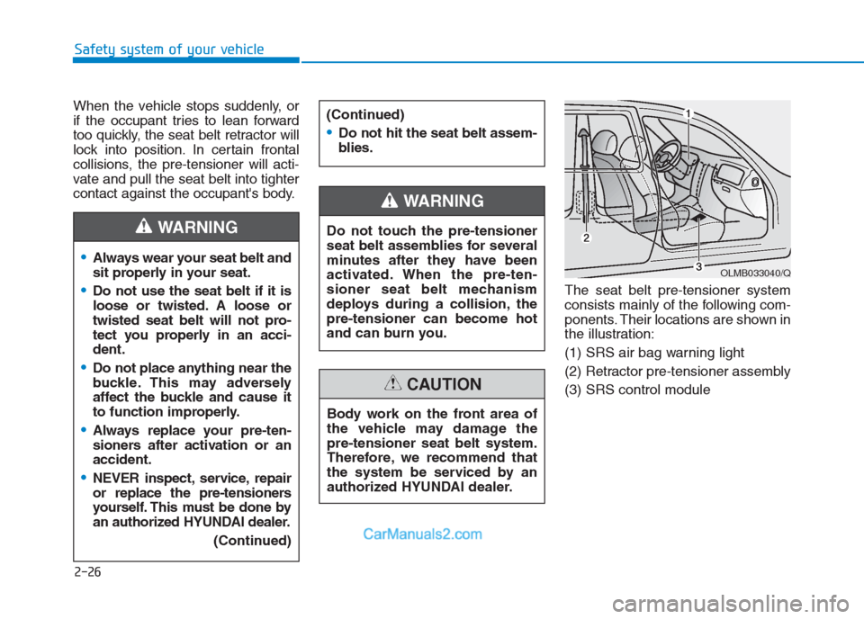 Hyundai Creta 2019 Service Manual 2-26
Safety system of your vehicle
When the vehicle stops suddenly, or
if the occupant tries to lean forward
too quickly, the seat belt retractor will
lock into position. In certain frontal
collisions