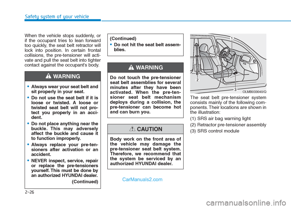 Hyundai Creta 2019 Service Manual 2-26
Safety system of your vehicle
When the vehicle stops suddenly, or
if the occupant tries to lean forward
too quickly, the seat belt retractor will
lock into position. In certain frontal
collisions Hyundai Creta 2019 Service Manual 2-26
Safety system of your vehicle
When the vehicle stops suddenly, or
if the occupant tries to lean forward
too quickly, the seat belt retractor will
lock into position. In certain frontal
collisions