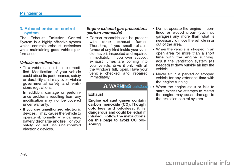 Hyundai Creta 2019  Owners Manual 7-96
Maintenance
3. Exhaust emission control 
system
The Exhaust Emission Control
System is a highly effective system
which controls exhaust emissions
while maintaining good vehicle per-
formance.
Veh