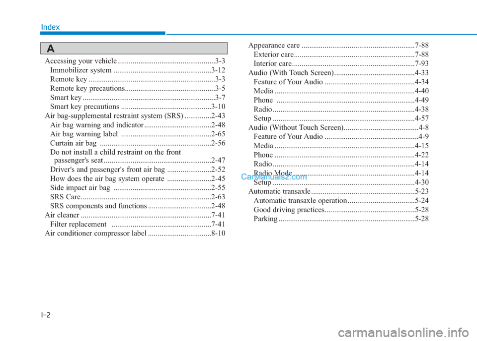 Hyundai Creta 2019 Owners Manual I-2
Accessing your vehicle ...................................................3-3
Immobilizer system ...................................................3-12
Remote key ................................ Hyundai Creta 2019 Owners Manual I-2
Accessing your vehicle ...................................................3-3
Immobilizer system ...................................................3-12
Remote key ................................