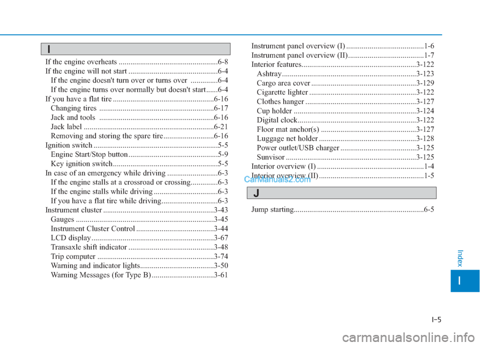 Hyundai Creta 2019 Owners Manual I-5
If the engine overheats ...................................................6-8
If the engine will not start ..............................................6-4
If the engine doesnt turn over or tur Hyundai Creta 2019 Owners Manual I-5
If the engine overheats ...................................................6-8
If the engine will not start ..............................................6-4
If the engine doesnt turn over or tur