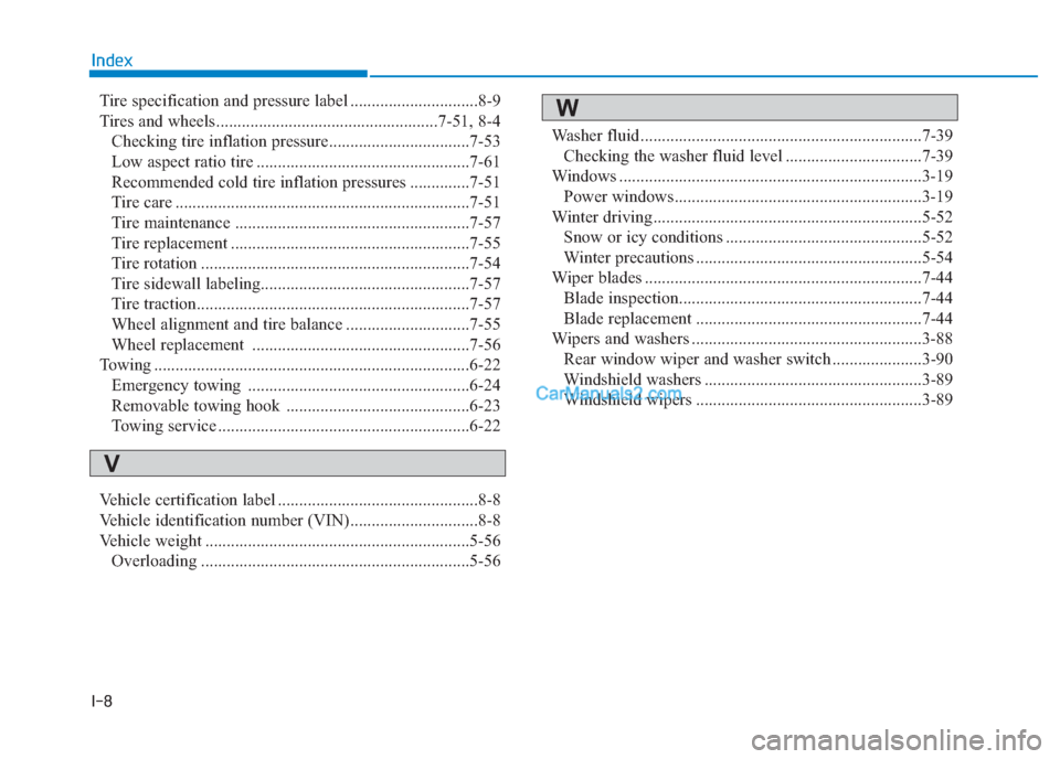 Hyundai Creta 2019  Owners Manual I-8
Tire specification and pressure label ..............................8-9
Tires and wheels....................................................7-51, 8-4
Checking tire inflation pressure..............