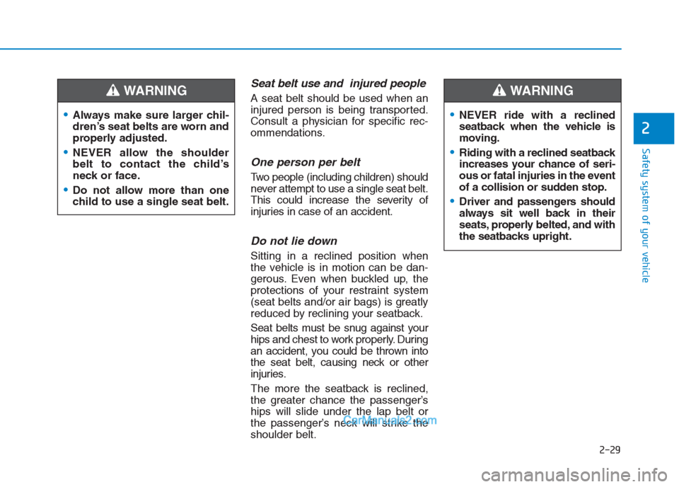 Hyundai Creta 2019 Service Manual 2-29
Safety system of your vehicle
2
Seat belt use and injured people
A seat belt should be used when an
injured person is being transported.
Consult a physician for specific rec-
ommendations.
One p Hyundai Creta 2019 Service Manual 2-29
Safety system of your vehicle
2
Seat belt use and injured people
A seat belt should be used when an
injured person is being transported.
Consult a physician for specific rec-
ommendations.
One p