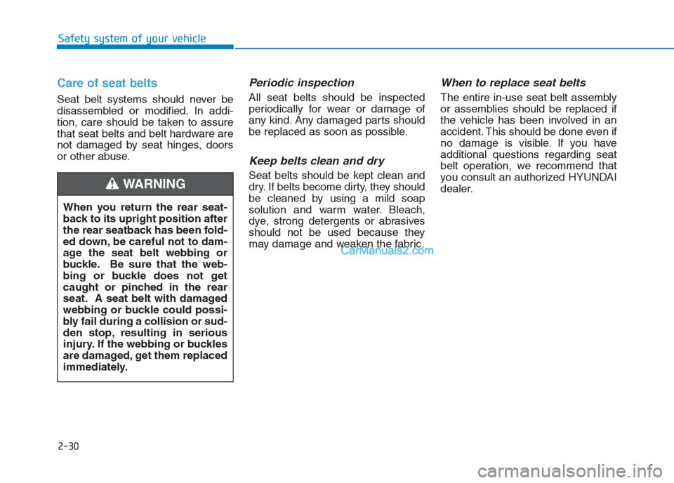 Hyundai Creta 2019 Service Manual 2-30
Safety system of your vehicle
Care of seat belts
Seat belt systems should never be
disassembled or modified. In addi-
tion, care should be taken to assure
that seat belts and belt hardware are
no Hyundai Creta 2019 Service Manual 2-30
Safety system of your vehicle
Care of seat belts
Seat belt systems should never be
disassembled or modified. In addi-
tion, care should be taken to assure
that seat belts and belt hardware are
no
