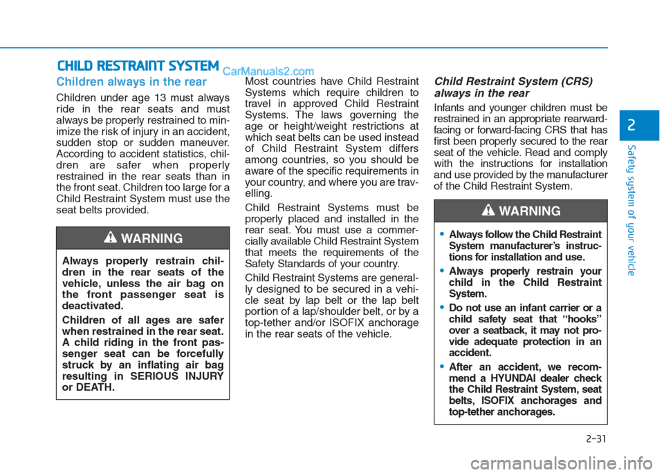 Hyundai Creta 2019 Workshop Manual 2-31
Safety system of your vehicle
2
Children always in the rear
Children under age 13 must always
ride in the rear seats and must
always be properly restrained to min-
imize the risk of injury in an Hyundai Creta 2019 Workshop Manual 2-31
Safety system of your vehicle
2
Children always in the rear
Children under age 13 must always
ride in the rear seats and must
always be properly restrained to min-
imize the risk of injury in an