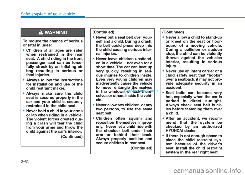 Hyundai Creta 2019 Workshop Manual 2-32
Safety system of your vehicle
To reduce the chance of serious
or fatal injuries:
Children of all ages are safer
when restrained in the rear
seat. A child riding in the front
passenger seat can be Hyundai Creta 2019 Workshop Manual 2-32
Safety system of your vehicle
To reduce the chance of serious
or fatal injuries:
Children of all ages are safer
when restrained in the rear
seat. A child riding in the front
passenger seat can be