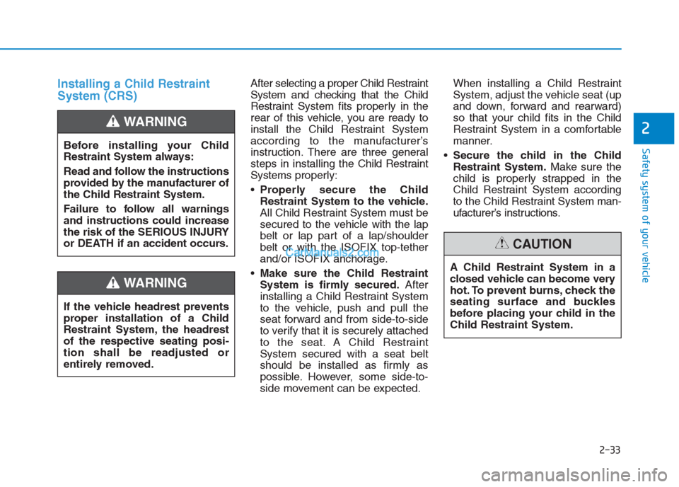 Hyundai Creta 2019 Workshop Manual 2-33
Safety system of your vehicle
2
Installing a Child Restraint
System (CRS)After selecting a proper Child Restraint
System and checking that the Child
Restraint System fits properly in the
rear of Hyundai Creta 2019 Workshop Manual 2-33
Safety system of your vehicle
2
Installing a Child Restraint
System (CRS)After selecting a proper Child Restraint
System and checking that the Child
Restraint System fits properly in the
rear of