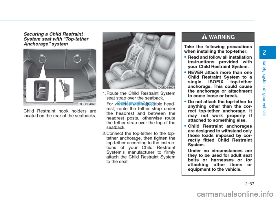 Hyundai Creta 2019 Workshop Manual Securing a Child Restraint
System seat with “Top-tether
Anchorage” system
Child Restraint hook holders are
located on the rear of the seatbacks.1.Route the Child Restraint System
seat strap over Hyundai Creta 2019 Workshop Manual Securing a Child Restraint
System seat with “Top-tether
Anchorage” system
Child Restraint hook holders are
located on the rear of the seatbacks.1.Route the Child Restraint System
seat strap over
