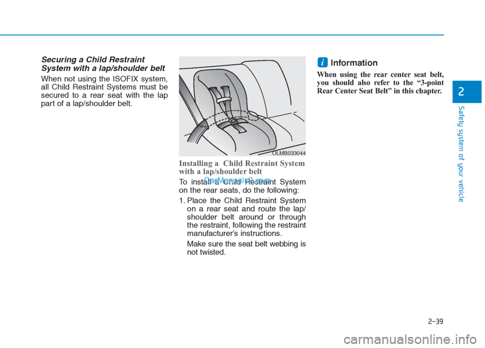 Hyundai Creta 2019 Workshop Manual Securing a Child Restraint
System with a lap/shoulder belt
When not using the ISOFIX system,
all Child Restraint Systems must be
secured to a rear seat with the lap
part of a lap/shoulder belt.
Instal Hyundai Creta 2019 Workshop Manual Securing a Child Restraint
System with a lap/shoulder belt
When not using the ISOFIX system,
all Child Restraint Systems must be
secured to a rear seat with the lap
part of a lap/shoulder belt.
Instal