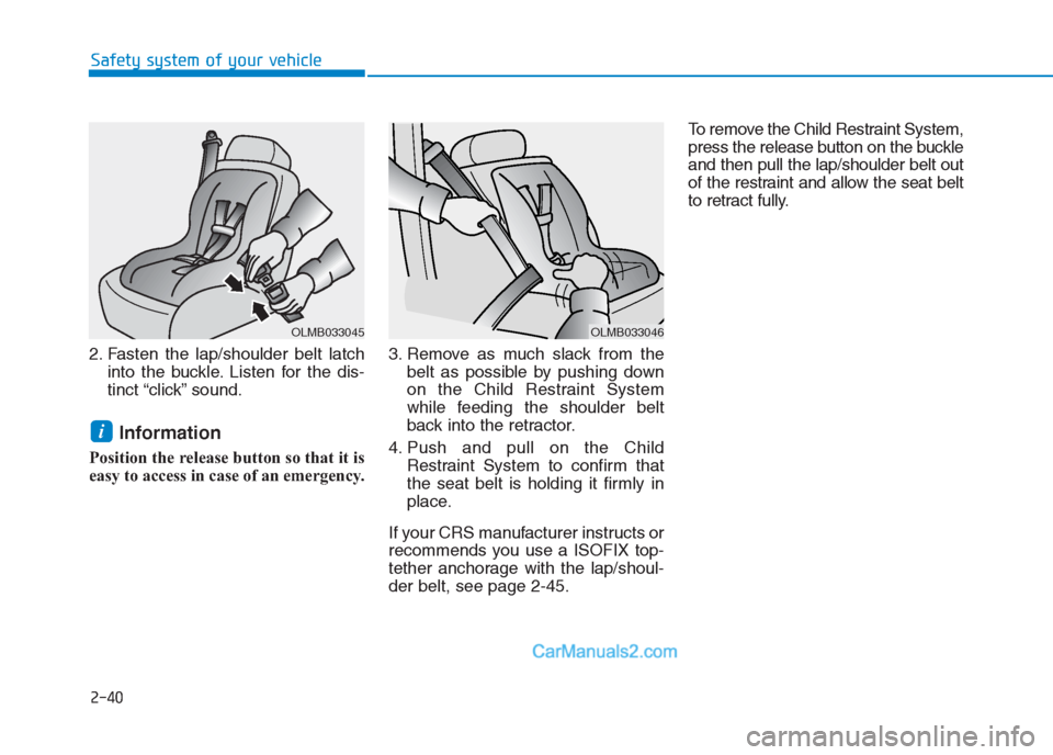 Hyundai Creta 2019 Workshop Manual 2. Fasten the lap/shoulder belt latch
into the buckle. Listen for the dis-
tinct “click” sound.
Information
Position the release button so that it is
easy to access in case of an emergency.3. Rem Hyundai Creta 2019 Workshop Manual 2. Fasten the lap/shoulder belt latch
into the buckle. Listen for the dis-
tinct “click” sound.
Information
Position the release button so that it is
easy to access in case of an emergency.3. Rem