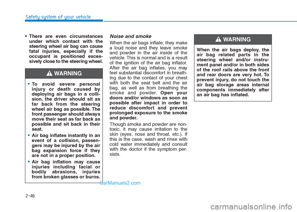 Hyundai Creta 2019 Repair Manual 2-46
Safety system of your vehicle
There are even circumstances
under which contact with the
steering wheel air bag can cause
fatal injuries, especially if the
occupant is positioned exces-
sively cl Hyundai Creta 2019 Repair Manual 2-46
Safety system of your vehicle
There are even circumstances
under which contact with the
steering wheel air bag can cause
fatal injuries, especially if the
occupant is positioned exces-
sively cl