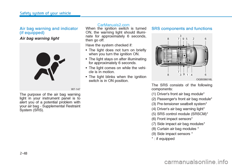Hyundai Creta 2019 Repair Manual 2-48
Safety system of your vehicle
Air bag warning and indicator
(if equipped)
Air bag warning light
The purpose of the air bag warning
light in your instrument panel is to
alert you of a potential pr Hyundai Creta 2019 Repair Manual 2-48
Safety system of your vehicle
Air bag warning and indicator
(if equipped)
Air bag warning light
The purpose of the air bag warning
light in your instrument panel is to
alert you of a potential pr