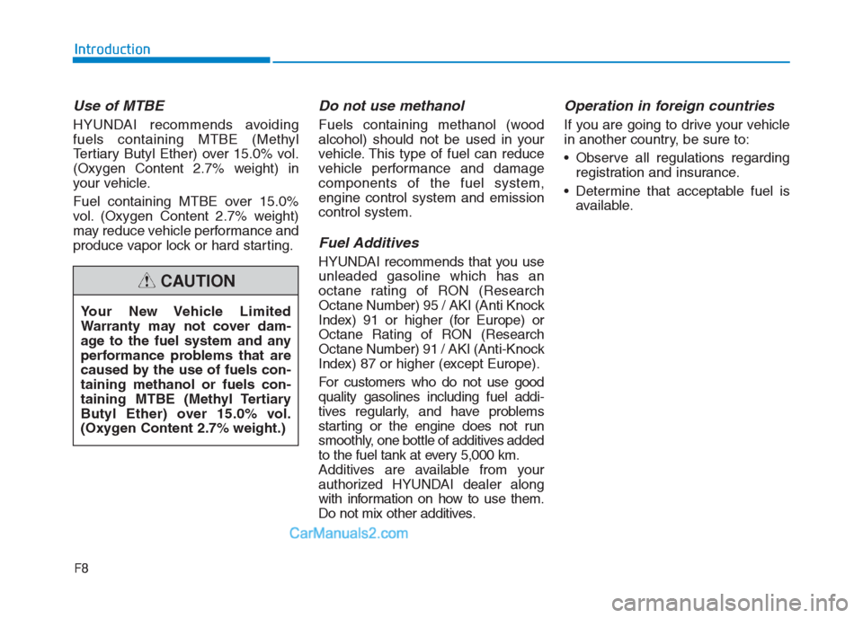Hyundai Creta 2019 Owners Manual F8
Introduction
Use of MTBE
HYUNDAI recommends avoiding
fuels containing MTBE (Methyl
Tertiary Butyl Ether) over 15.0% vol.
(Oxygen Content 2.7% weight) in
your vehicle.
Fuel containing MTBE over 15.0 Hyundai Creta 2019 Owners Manual F8
Introduction
Use of MTBE
HYUNDAI recommends avoiding
fuels containing MTBE (Methyl
Tertiary Butyl Ether) over 15.0% vol.
(Oxygen Content 2.7% weight) in
your vehicle.
Fuel containing MTBE over 15.0