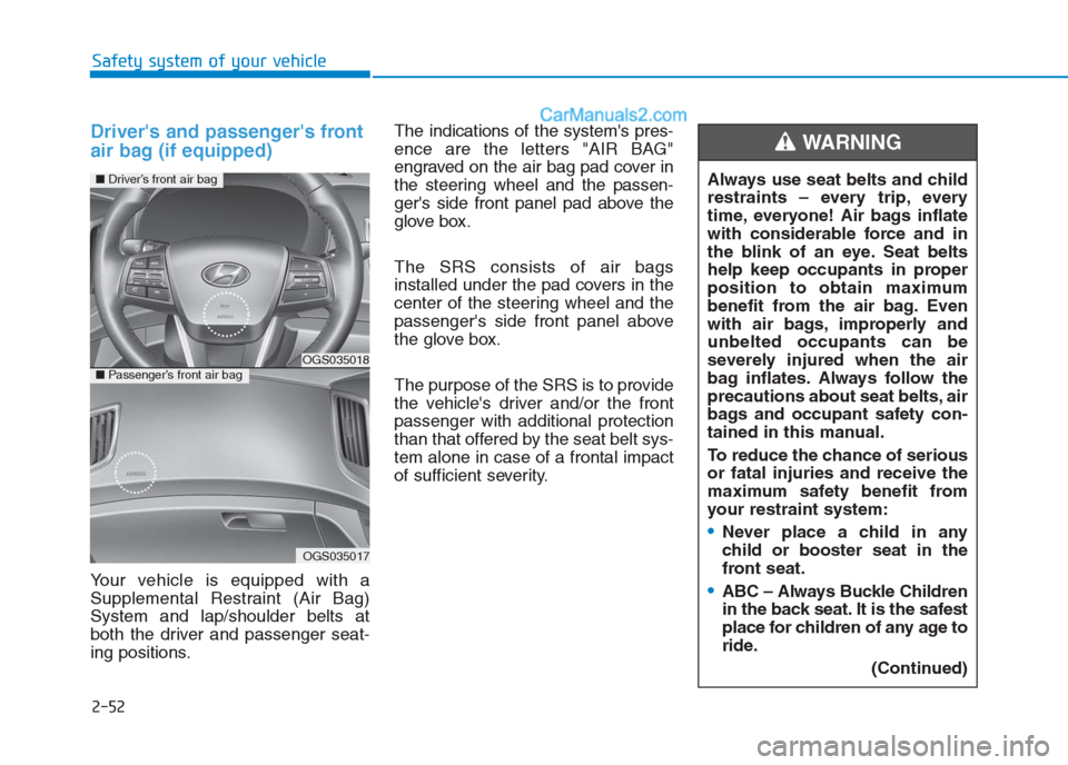 Hyundai Creta 2019 Manual PDF 2-52
Safety system of your vehicle
Drivers and passengers front
air bag (if equipped)
Your vehicle is equipped with a
Supplemental Restraint (Air Bag)
System and lap/shoulder belts at
both the drive Hyundai Creta 2019 Manual PDF 2-52
Safety system of your vehicle
Drivers and passengers front
air bag (if equipped)
Your vehicle is equipped with a
Supplemental Restraint (Air Bag)
System and lap/shoulder belts at
both the drive