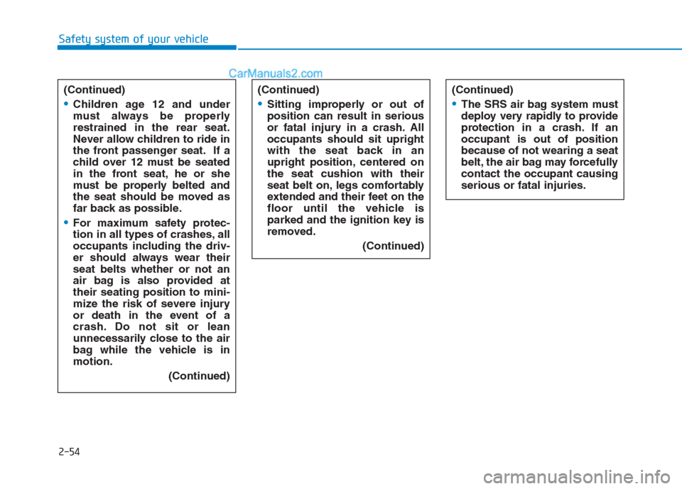 Hyundai Creta 2019 Manual PDF 2-54
Safety system of your vehicle
(Continued)
Children age 12 and under
must always be properly
restrained in the rear seat.
Never allow children to ride in
the front passenger seat. If a
child over Hyundai Creta 2019 Manual PDF 2-54
Safety system of your vehicle
(Continued)
Children age 12 and under
must always be properly
restrained in the rear seat.
Never allow children to ride in
the front passenger seat. If a
child over