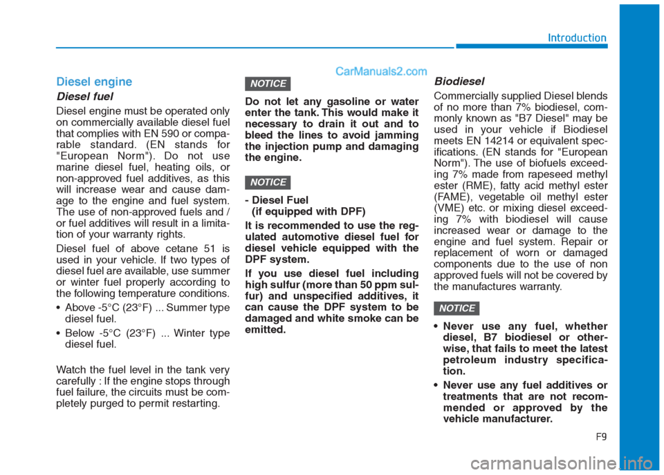 Hyundai Creta 2019 Owners Manual F9
Introduction
Diesel engine
Diesel fuel
Diesel engine must be operated only
on commercially available diesel fuel
that complies with EN 590 or compa-
rable standard. (EN stands for
"European Norm"). Hyundai Creta 2019 Owners Manual F9
Introduction
Diesel engine
Diesel fuel
Diesel engine must be operated only
on commercially available diesel fuel
that complies with EN 590 or compa-
rable standard. (EN stands for
"European Norm").