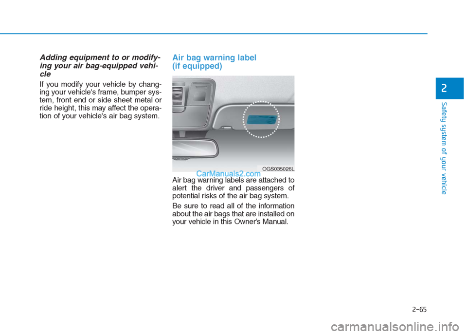 Hyundai Creta 2019 Manual Online 2-65
Safety system of your vehicle
2
Adding equipment to or modify-
ing your air bag-equipped vehi-
cle
If you modify your vehicle by chang-
ing your vehicles frame, bumper sys-
tem, front end or sid Hyundai Creta 2019 Manual Online 2-65
Safety system of your vehicle
2
Adding equipment to or modify-
ing your air bag-equipped vehi-
cle
If you modify your vehicle by chang-
ing your vehicles frame, bumper sys-
tem, front end or sid