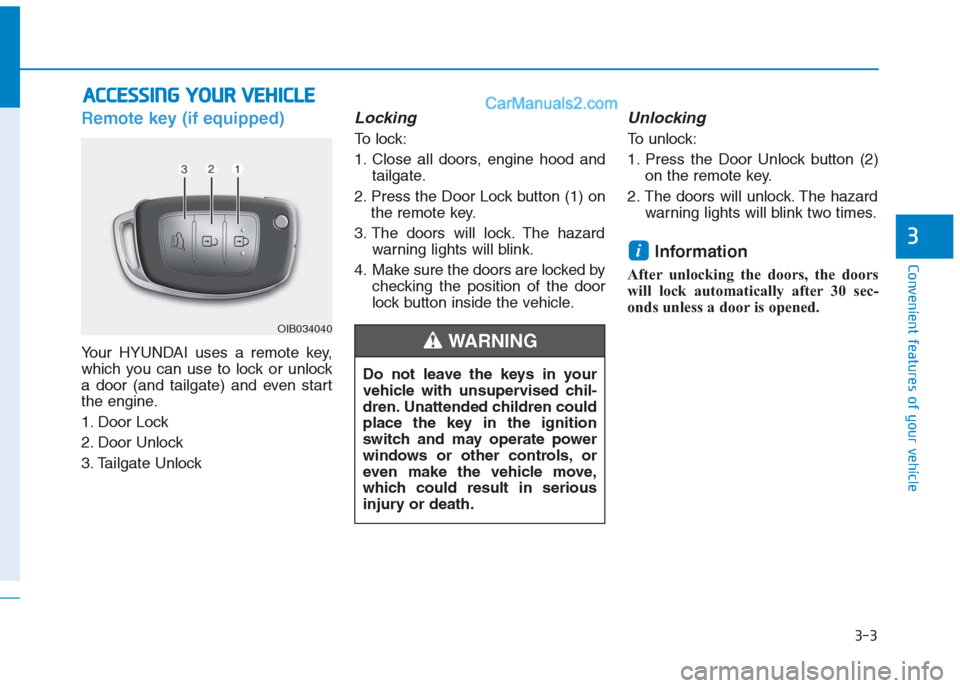 Hyundai Creta 2019 Manual Online 3-3
Convenient features of your vehicle
3
Remote key (if equipped)
Your HYUNDAI uses a remote key,
which you can use to lock or unlock
a door (and tailgate) and even start
the engine.
1. Door Lock
2 Hyundai Creta 2019 Manual Online 3-3
Convenient features of your vehicle
3
Remote key (if equipped)
Your HYUNDAI uses a remote key,
which you can use to lock or unlock
a door (and tailgate) and even start
the engine.
1. Door Lock
2