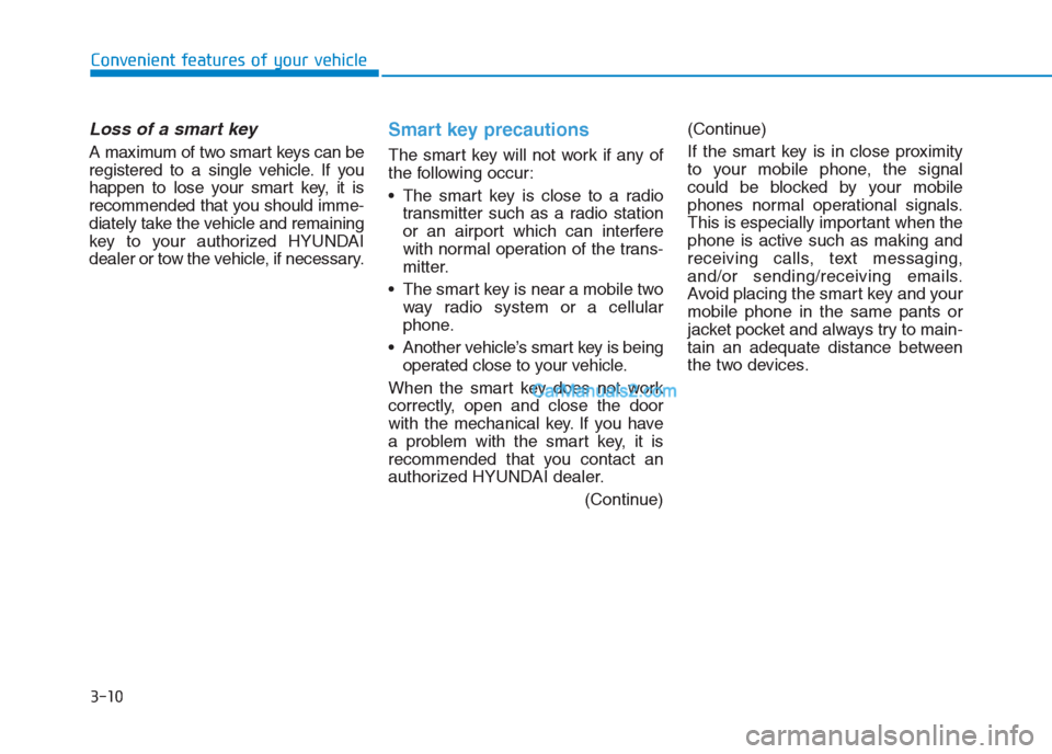 Hyundai Creta 2019 Owners Manual 3-10
Convenient features of your vehicle
Loss of a smart key
A maximum of two smart keys can be
registered to a single vehicle. If you
happen to lose your smart key, it is
recommended that you should Hyundai Creta 2019 Owners Manual 3-10
Convenient features of your vehicle
Loss of a smart key
A maximum of two smart keys can be
registered to a single vehicle. If you
happen to lose your smart key, it is
recommended that you should