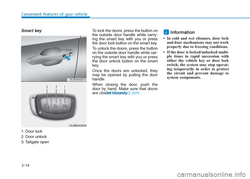 Hyundai Creta 2019 Owners Manual 3-14
Convenient features of your vehicle
Smart key
1. Door lock
2. Door unlock
3. Tailgate openTo lock the doors, press the button on
the outside door handle while carry-
ing the smart key with you o Hyundai Creta 2019 Owners Manual 3-14
Convenient features of your vehicle
Smart key
1. Door lock
2. Door unlock
3. Tailgate openTo lock the doors, press the button on
the outside door handle while carry-
ing the smart key with you o