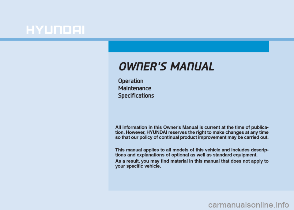 Hyundai Creta 2018  Owners Manual O OW
WN
NE
ER
R
S
S 
 M
MA
AN
NU
UA
AL
L
O
Op
pe
er
ra
at
ti
io
on
n
M Ma
ai
in
nt
te
en
na
an
nc
ce
e
S Sp
pe
ec
ci
if
fi
ic
ca
at
ti
io
on
ns
s
All information in this Owners Manual is current at