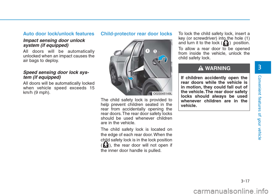 Hyundai Creta 2018 Owners Manual 3-17
Convenient features of your vehicle
3
Auto door lock/unlock features
Impact sensing door unlock
system (if equipped)
All doors will be automatically
unlocked when an impact causes the
air bags t Hyundai Creta 2018 Owners Manual 3-17
Convenient features of your vehicle
3
Auto door lock/unlock features
Impact sensing door unlock
system (if equipped)
All doors will be automatically
unlocked when an impact causes the
air bags t