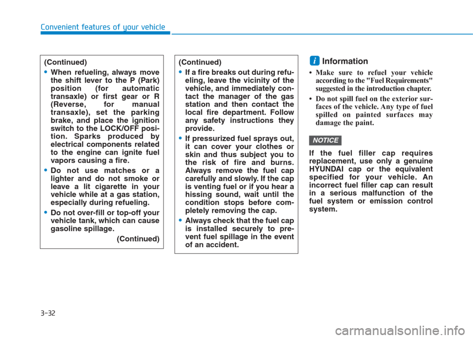 Hyundai Creta 2018  Owners Manual 3-32
Convenient features of your vehicle
Information 
• Make sure to refuel your vehicle
according to the "Fuel Requirements"
suggested in the introduction chapter.
• Do not spill fuel on the exte